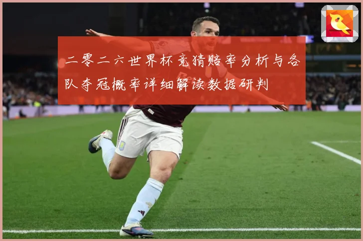 二零二六世界杯竞猜赔率分析与各队夺冠概率详细解读数据研判