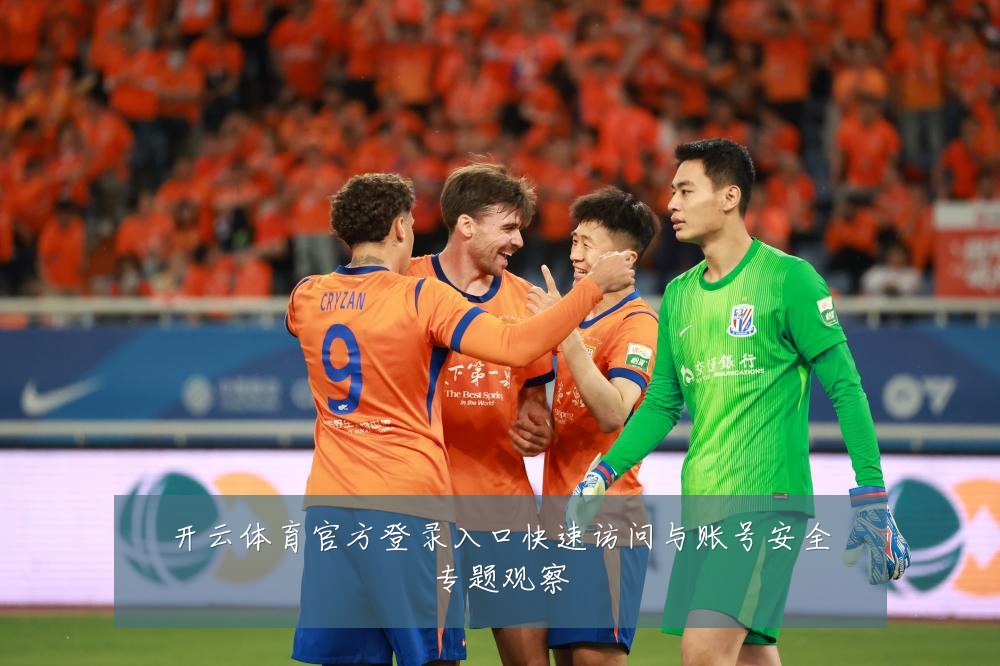 开云体育官方登录入口快速访问与账号安全专题观察