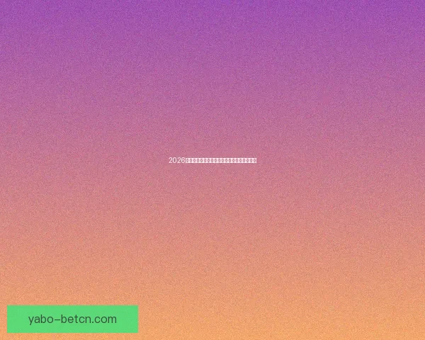 2026世界杯最新盘口分析及热门球队夺冠前景预测