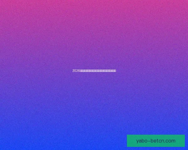 2026世界杯赛事前瞻：各大强队实力对比与夺冠预测分析